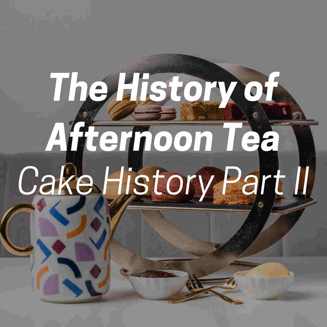 The History of Afternoon Tea (Cake History Part II) - Jack and Beyond